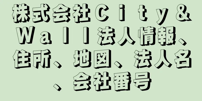 株式会社Ｃｉｔｙ＆Ｗａｌｌ法人情報、住所、地図、法人名、会社番号