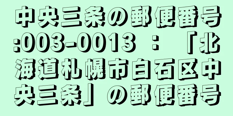 中央三条の郵便番号:003-0013 ： 「北海道札幌市白石区中央三条」の郵便番号