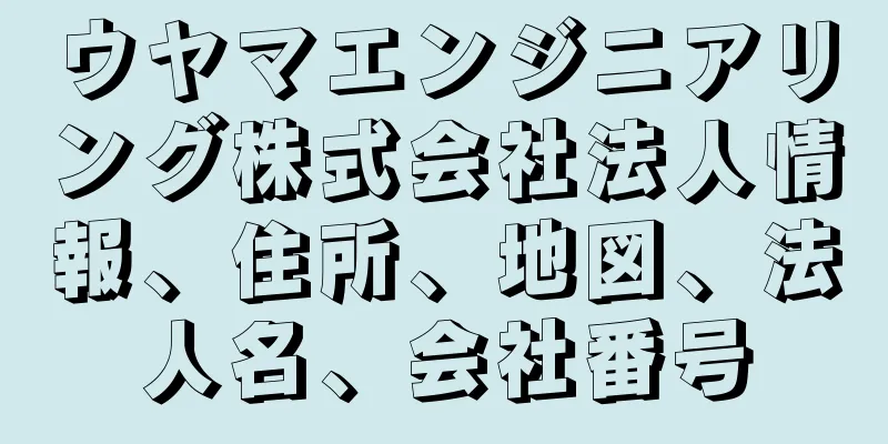 ウヤマエンジニアリング株式会社法人情報、住所、地図、法人名、会社番号