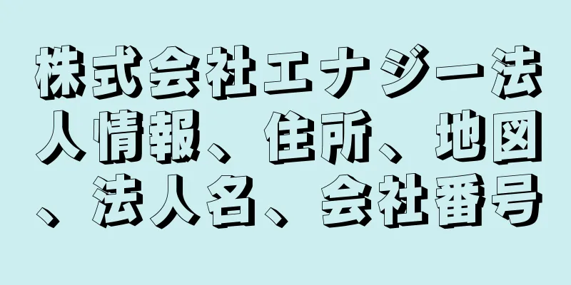 株式会社エナジー法人情報、住所、地図、法人名、会社番号