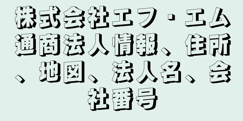 株式会社エフ・エム通商法人情報、住所、地図、法人名、会社番号