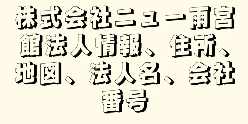 株式会社ニュー雨宮館法人情報、住所、地図、法人名、会社番号