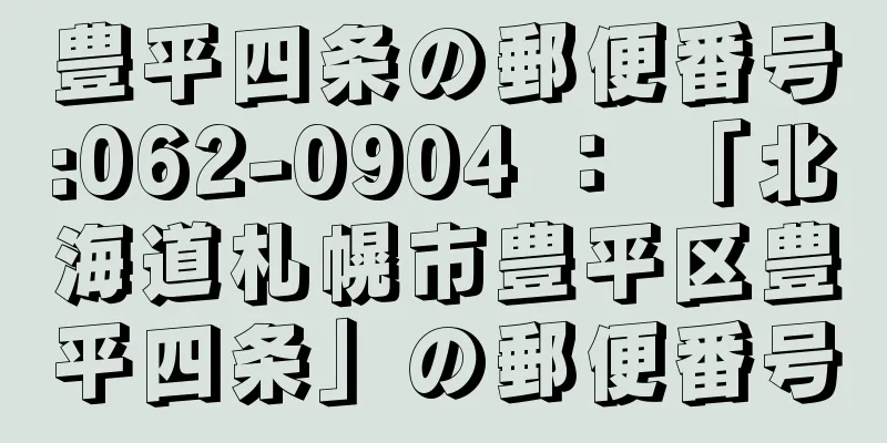 豊平四条の郵便番号:062-0904 ： 「北海道札幌市豊平区豊平四条」の郵便番号