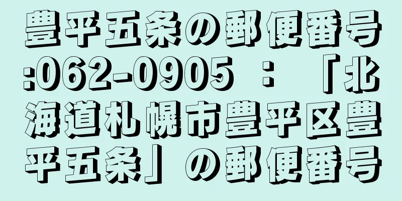 豊平五条の郵便番号:062-0905 ： 「北海道札幌市豊平区豊平五条」の郵便番号