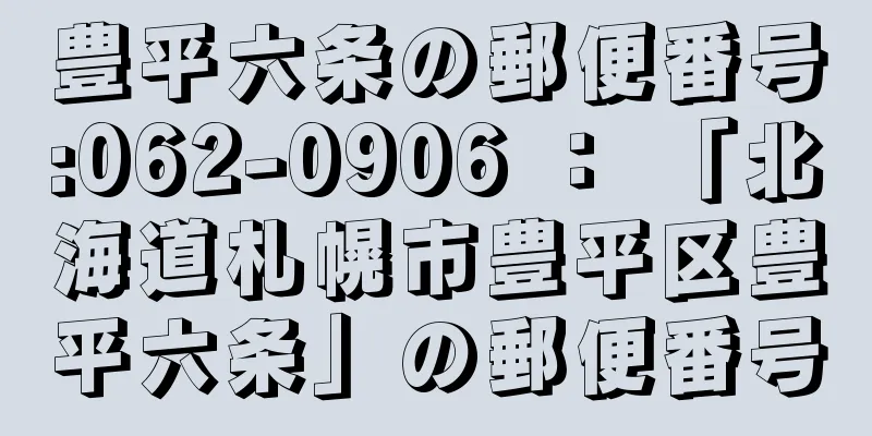 豊平六条の郵便番号:062-0906 ： 「北海道札幌市豊平区豊平六条」の郵便番号