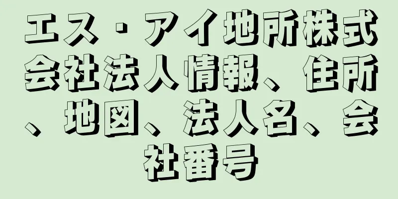 エス・アイ地所株式会社法人情報、住所、地図、法人名、会社番号