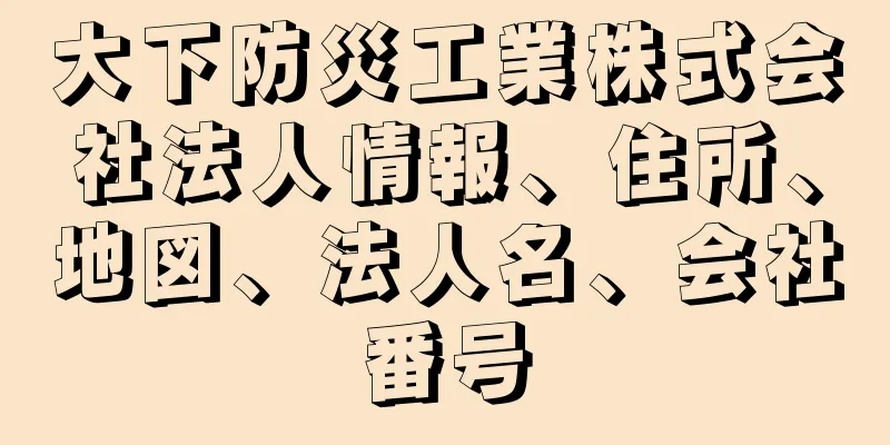 大下防災工業株式会社法人情報、住所、地図、法人名、会社番号