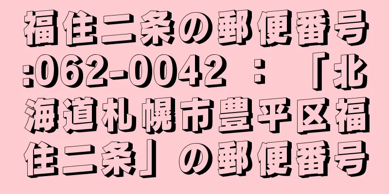 福住二条の郵便番号:062-0042 ： 「北海道札幌市豊平区福住二条」の郵便番号