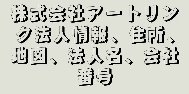 株式会社アートリンク法人情報、住所、地図、法人名、会社番号