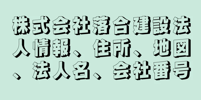 株式会社落合建設法人情報、住所、地図、法人名、会社番号