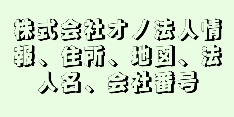 株式会社オノ法人情報、住所、地図、法人名、会社番号