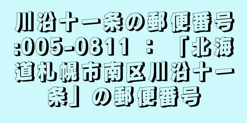 川沿十一条の郵便番号:005-0811 ： 「北海道札幌市南区川沿十一条」の郵便番号