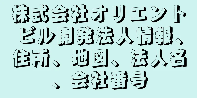 株式会社オリエントビル開発法人情報、住所、地図、法人名、会社番号