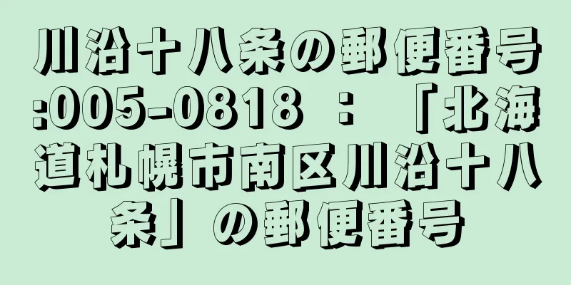 川沿十八条の郵便番号:005-0818 ： 「北海道札幌市南区川沿十八条」の郵便番号