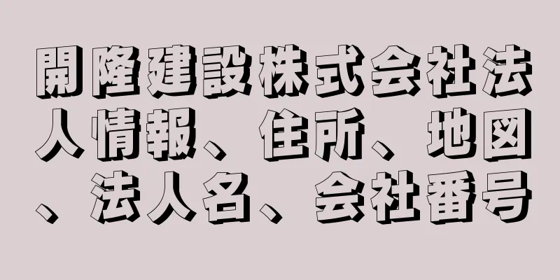 開隆建設株式会社法人情報、住所、地図、法人名、会社番号