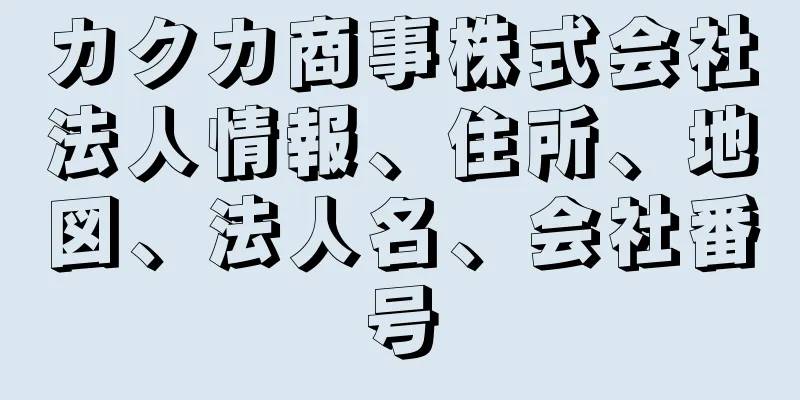 カクカ商事株式会社法人情報、住所、地図、法人名、会社番号