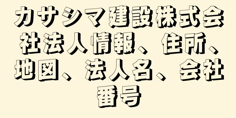 カサシマ建設株式会社法人情報、住所、地図、法人名、会社番号