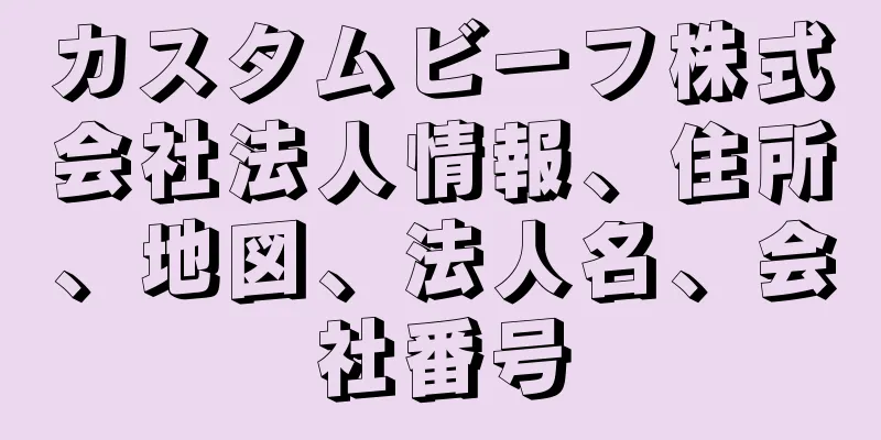 カスタムビーフ株式会社法人情報、住所、地図、法人名、会社番号