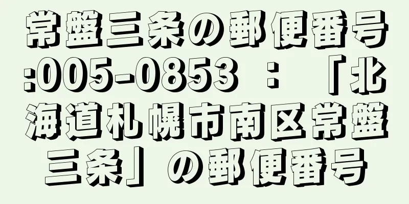 常盤三条の郵便番号:005-0853 ： 「北海道札幌市南区常盤三条」の郵便番号