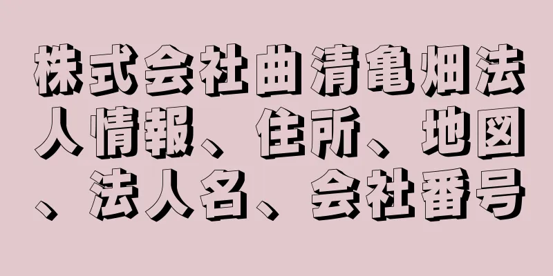 株式会社曲清亀畑法人情報、住所、地図、法人名、会社番号