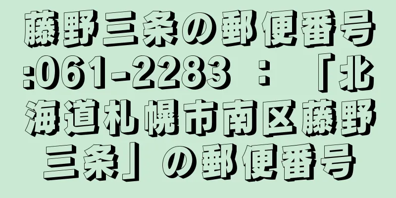 藤野三条の郵便番号:061-2283 ： 「北海道札幌市南区藤野三条」の郵便番号