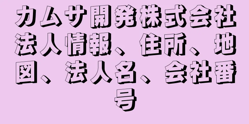 カムサ開発株式会社法人情報、住所、地図、法人名、会社番号
