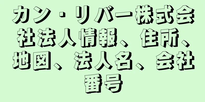 カン・リバー株式会社法人情報、住所、地図、法人名、会社番号