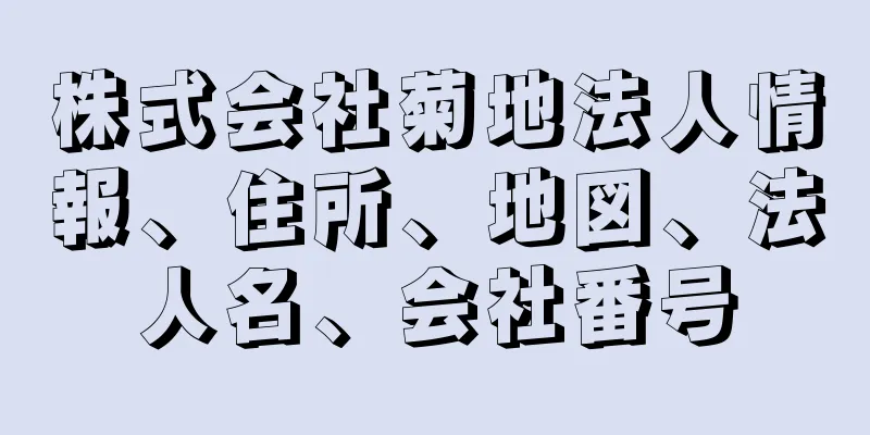 株式会社菊地法人情報、住所、地図、法人名、会社番号