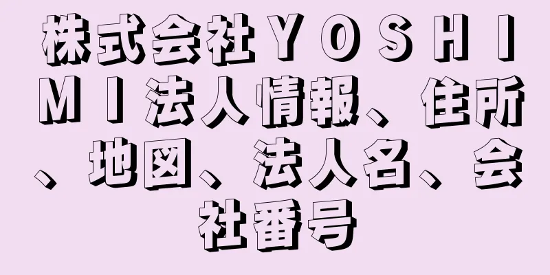 株式会社ＹＯＳＨＩＭＩ法人情報、住所、地図、法人名、会社番号