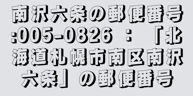 南沢六条の郵便番号:005-0826 ： 「北海道札幌市南区南沢六条」の郵便番号