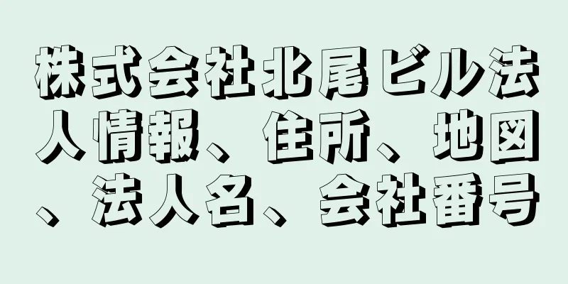 株式会社北尾ビル法人情報、住所、地図、法人名、会社番号