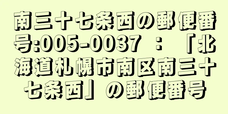 南三十七条西の郵便番号:005-0037 ： 「北海道札幌市南区南三十七条西」の郵便番号