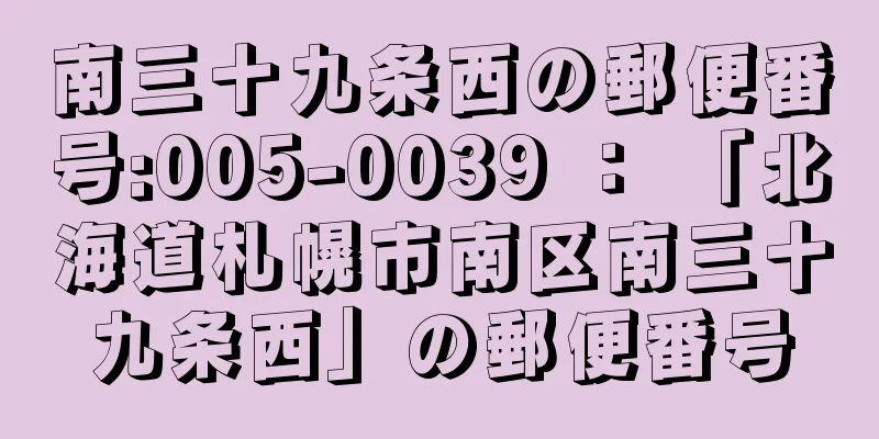 南三十九条西の郵便番号:005-0039 ： 「北海道札幌市南区南三十九条西」の郵便番号