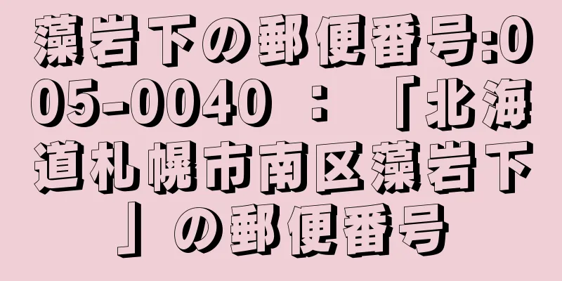 藻岩下の郵便番号:005-0040 ： 「北海道札幌市南区藻岩下」の郵便番号