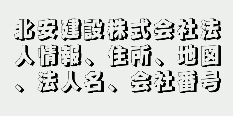 北安建設株式会社法人情報、住所、地図、法人名、会社番号