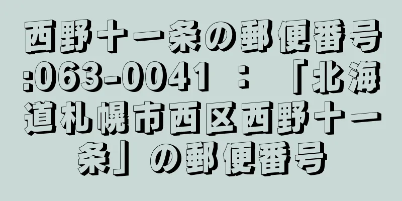 西野十一条の郵便番号:063-0041 ： 「北海道札幌市西区西野十一条」の郵便番号