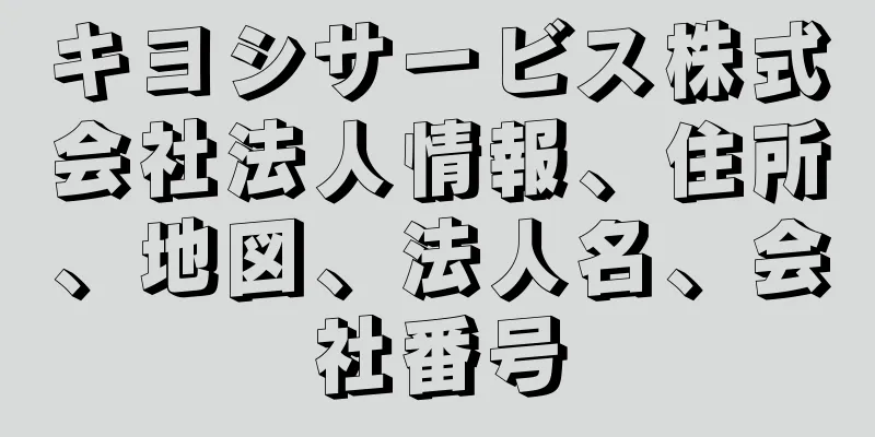 キヨシサービス株式会社法人情報、住所、地図、法人名、会社番号