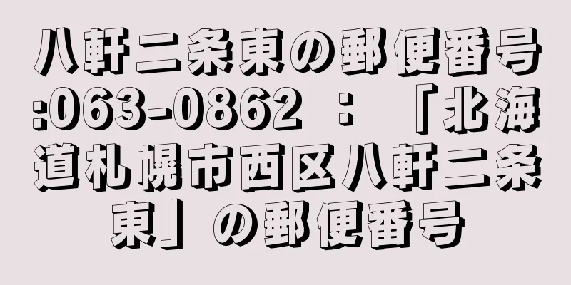 八軒二条東の郵便番号:063-0862 ： 「北海道札幌市西区八軒二条東」の郵便番号