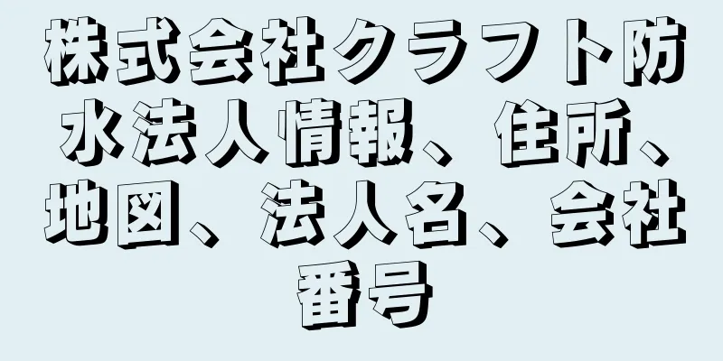 株式会社クラフト防水法人情報、住所、地図、法人名、会社番号