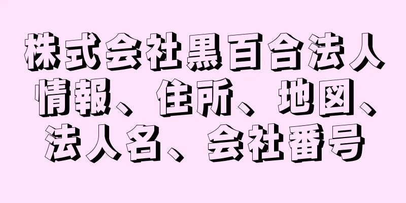 株式会社黒百合法人情報、住所、地図、法人名、会社番号