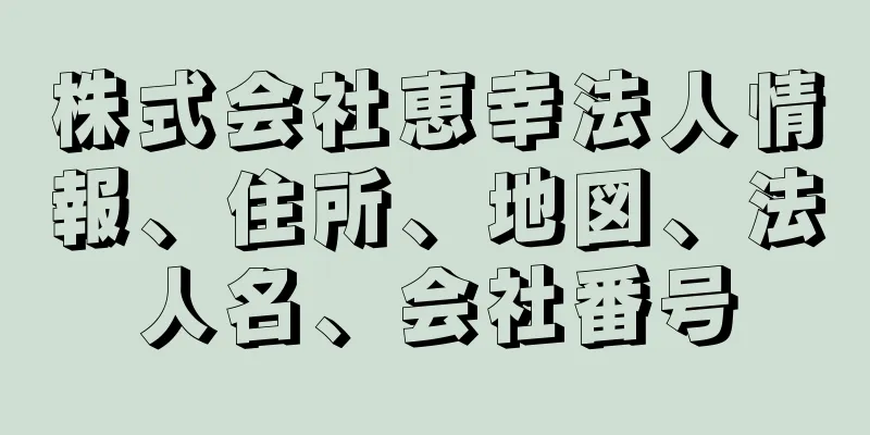 株式会社恵幸法人情報、住所、地図、法人名、会社番号