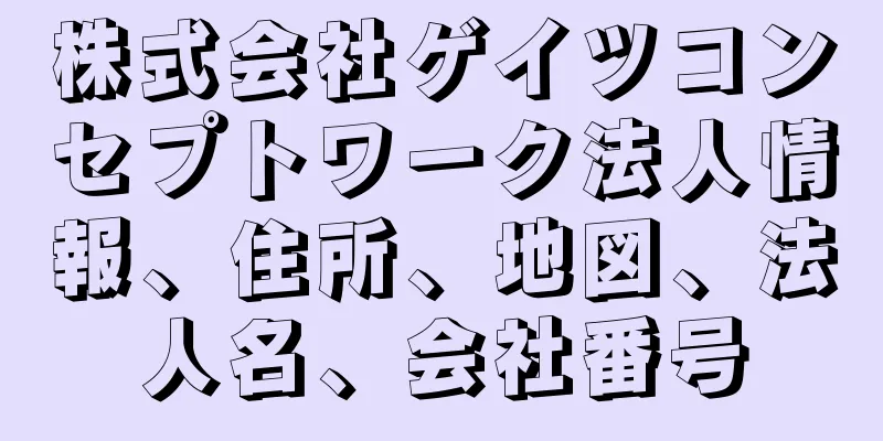 株式会社ゲイツコンセプトワーク法人情報、住所、地図、法人名、会社番号