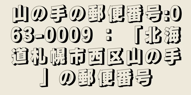 山の手の郵便番号:063-0009 ： 「北海道札幌市西区山の手」の郵便番号