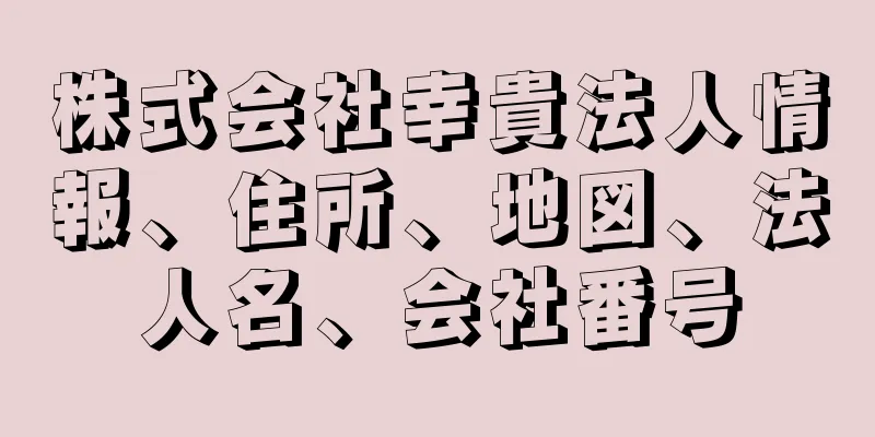 株式会社幸貴法人情報、住所、地図、法人名、会社番号