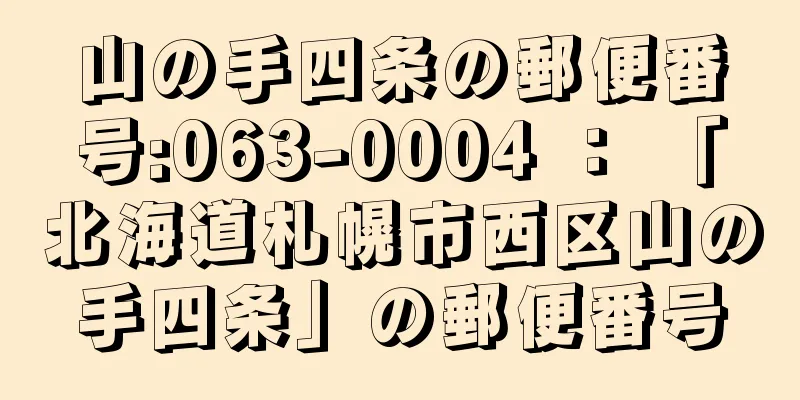 山の手四条の郵便番号:063-0004 ： 「北海道札幌市西区山の手四条」の郵便番号