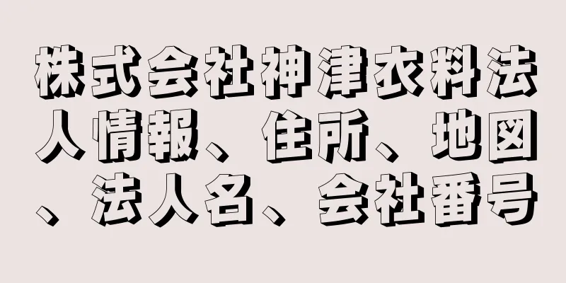 株式会社神津衣料法人情報、住所、地図、法人名、会社番号