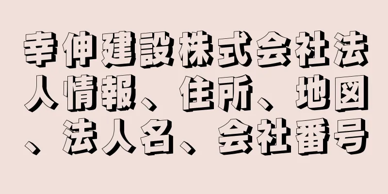 幸伸建設株式会社法人情報、住所、地図、法人名、会社番号