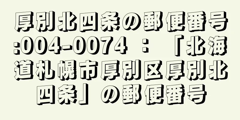 厚別北四条の郵便番号:004-0074 ： 「北海道札幌市厚別区厚別北四条」の郵便番号