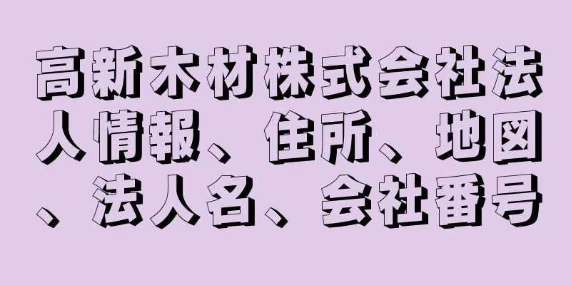 高新木材株式会社法人情報、住所、地図、法人名、会社番号