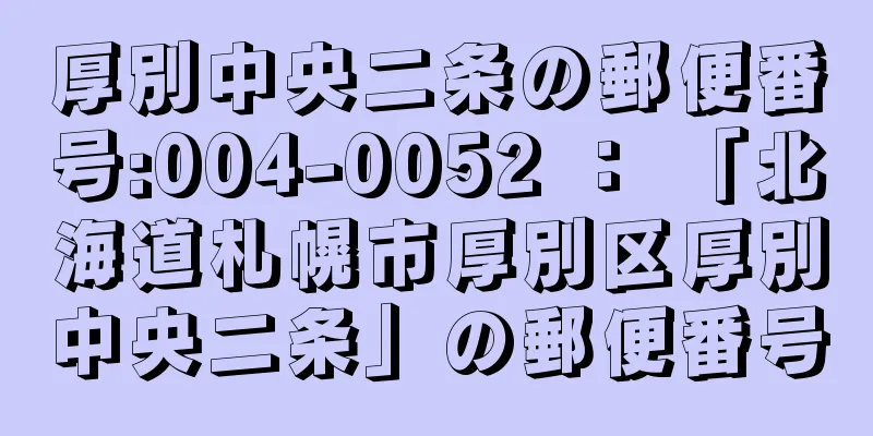 厚別中央二条の郵便番号:004-0052 ： 「北海道札幌市厚別区厚別中央二条」の郵便番号